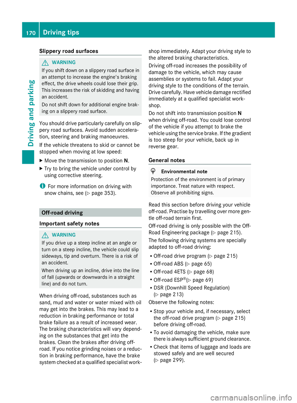 MERCEDES-BENZ GLK SUV 2012 Owners Manual Slippery road surfaces
G
WARNING
If you shift down on a slippery road surface in
an attempt to increase the engine's braking
effect, the drive wheels could lose their grip.
This increases the risk MERCEDES-BENZ GLK SUV 2012 Owners Manual Slippery road surfaces
G
WARNING
If you shift down on a slippery road surface in
an attempt to increase the engine's braking
effect, the drive wheels could lose their grip.
This increases the risk