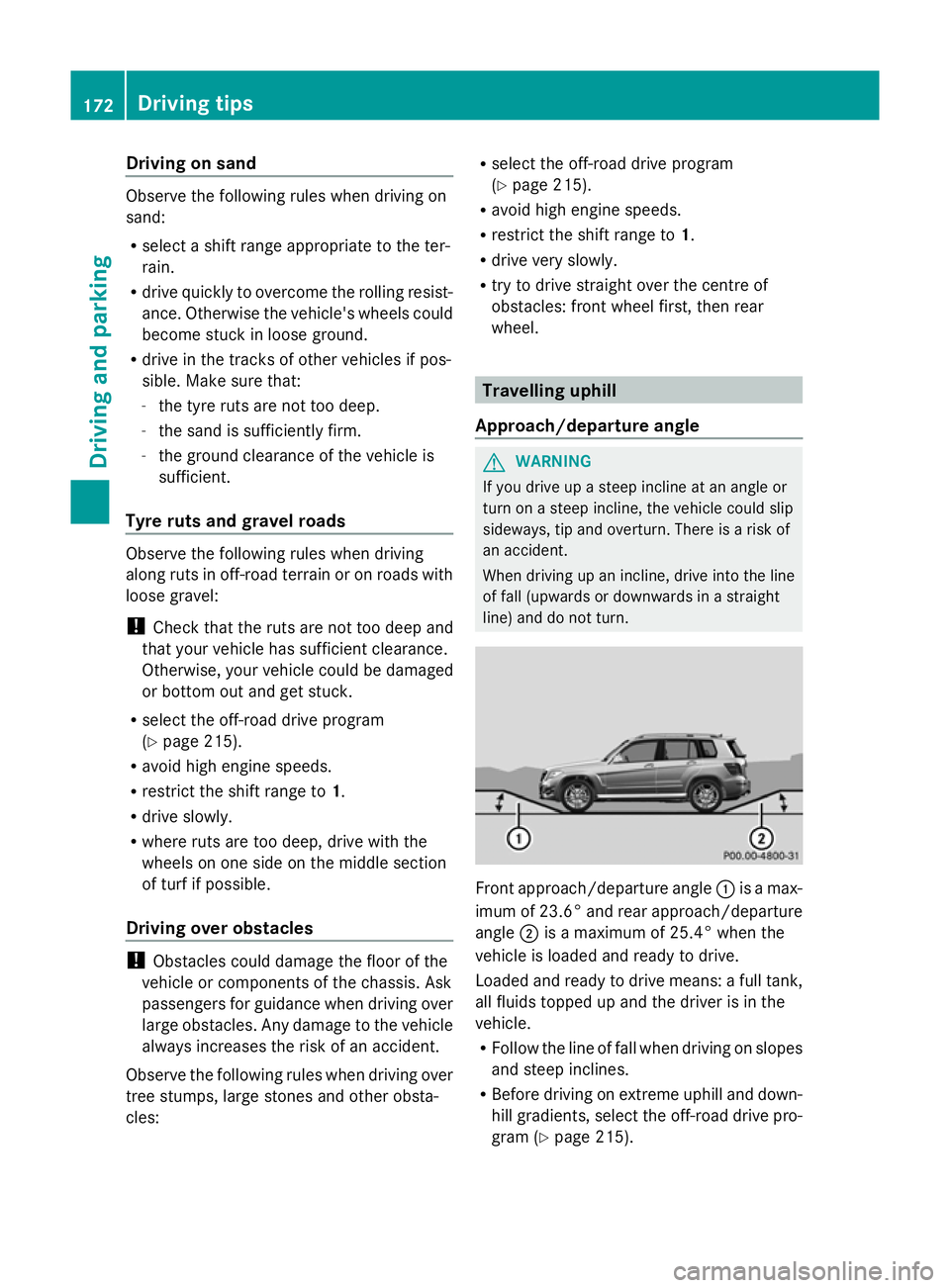 MERCEDES-BENZ GLK SUV 2012 Owners Manual Driving on sand
Observe the following rules when driving on
sand:
R select a shift range appropriate to the ter-
rain.
R drive quickly to overcome the rolling resist-
ance. Otherwise the vehicle's MERCEDES-BENZ GLK SUV 2012 Owners Manual Driving on sand
Observe the following rules when driving on
sand:
R select a shift range appropriate to the ter-
rain.
R drive quickly to overcome the rolling resist-
ance. Otherwise the vehicle's