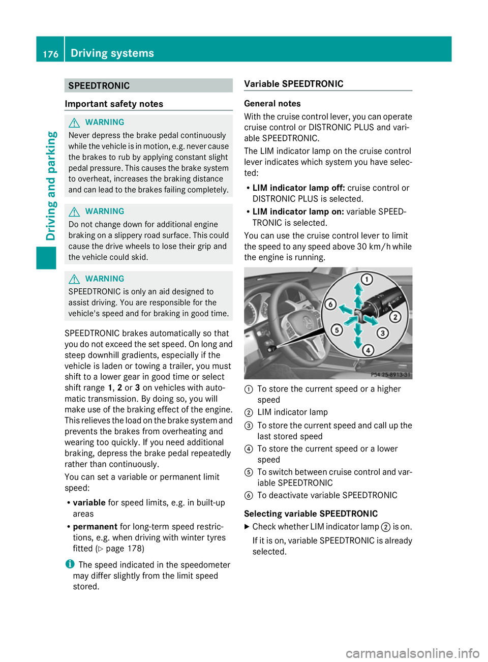 MERCEDES-BENZ GLK SUV 2012 Owners Manual SPEEDTRONIC
Important safety notes G
WARNING
Never depress the brake pedal continuously
while the vehicle is in motion, e.g. never cause
the brakes to rub by applying constant slight
pedal pressure. T MERCEDES-BENZ GLK SUV 2012 Owners Manual SPEEDTRONIC
Important safety notes G
WARNING
Never depress the brake pedal continuously
while the vehicle is in motion, e.g. never cause
the brakes to rub by applying constant slight
pedal pressure. T