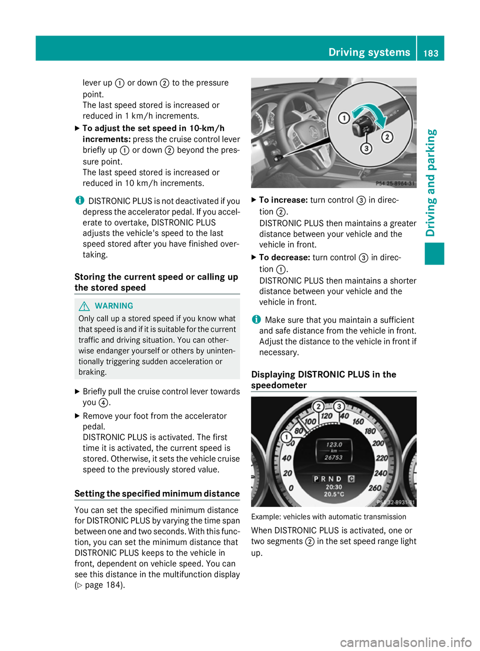 MERCEDES-BENZ GLK SUV 2012 Owners Manual lever up
:or down ;to the pressure
point.
The last speed stored is increased or
reduced in 1 km/h increments.
X To adjust the set speed in 10-km/h
increments: press the cruise control lever
briefly up MERCEDES-BENZ GLK SUV 2012 Owners Manual lever up
:or down ;to the pressure
point.
The last speed stored is increased or
reduced in 1 km/h increments.
X To adjust the set speed in 10-km/h
increments: press the cruise control lever
briefly up