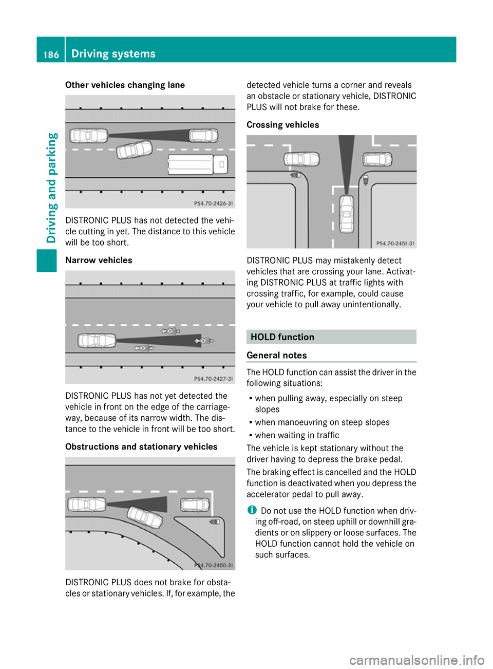 MERCEDES-BENZ GLK SUV 2012 Owners Manual Other vehicles changing lane
DISTRONIC PLUS has not detected the vehi-
cle cutting in yet. The distance to this vehicle
will be too short.
Narrow vehicles DISTRONIC PLUS has not yet detected the
vehic MERCEDES-BENZ GLK SUV 2012 Owners Manual Other vehicles changing lane
DISTRONIC PLUS has not detected the vehi-
cle cutting in yet. The distance to this vehicle
will be too short.
Narrow vehicles DISTRONIC PLUS has not yet detected the
vehic