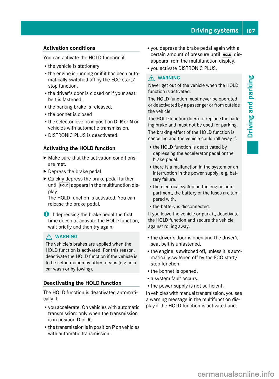 MERCEDES-BENZ GLK SUV 2012 Owners Manual Activation conditions
You can activate the HOLD function if:
R the vehicle is stationary
R the engine is running or if it has been auto-
matically switched off by the ECO start/
stop function.
R the d MERCEDES-BENZ GLK SUV 2012 Owners Manual Activation conditions
You can activate the HOLD function if:
R the vehicle is stationary
R the engine is running or if it has been auto-
matically switched off by the ECO start/
stop function.
R the d