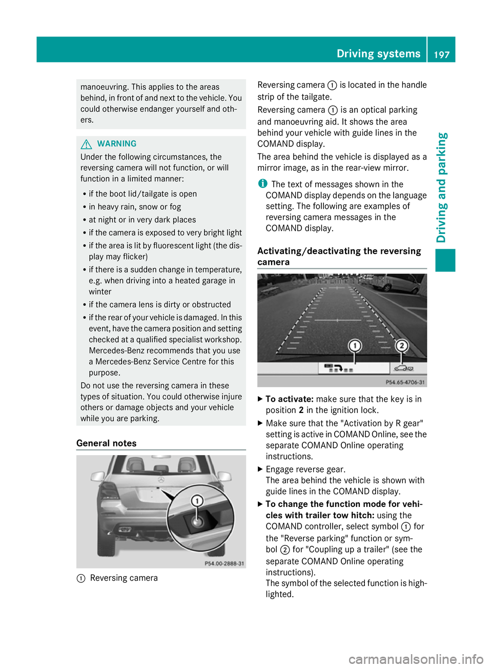 MERCEDES-BENZ GLK SUV 2012 Owners Manual manoeuvring. This applies to the areas
behind, in front of and next to the vehicle. You
could otherwise endanger yourself and oth-
ers. G
WARNING
Under the following circumstances, the
reversing camer MERCEDES-BENZ GLK SUV 2012 Owners Manual manoeuvring. This applies to the areas
behind, in front of and next to the vehicle. You
could otherwise endanger yourself and oth-
ers. G
WARNING
Under the following circumstances, the
reversing camer