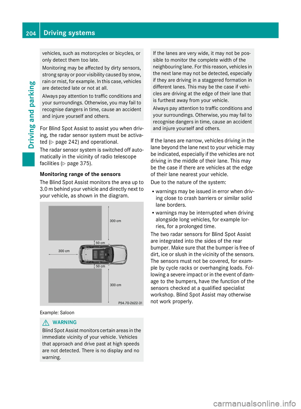 MERCEDES-BENZ GLK SUV 2012 Owners Manual vehicles, such as motorcycles or bicycles, or
only detect them too late.
Monitoring may be affected by dirty sensors,
strong spray or poor visibility caused by snow,
rain or mist, for example. In this MERCEDES-BENZ GLK SUV 2012 Owners Manual vehicles, such as motorcycles or bicycles, or
only detect them too late.
Monitoring may be affected by dirty sensors,
strong spray or poor visibility caused by snow,
rain or mist, for example. In this