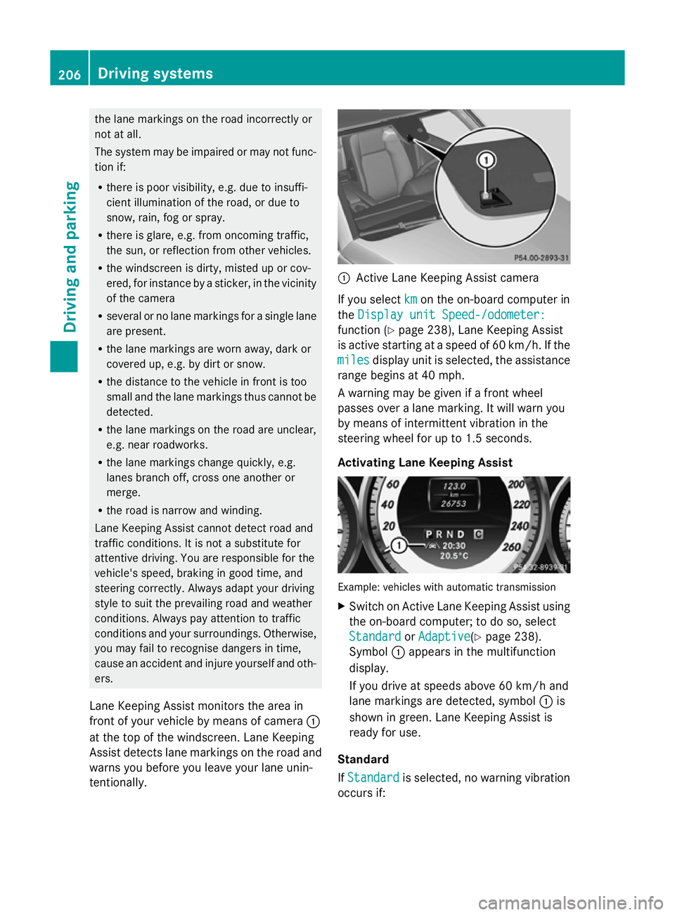 MERCEDES-BENZ GLK SUV 2012 Owners Manual the lane markings on the road incorrectly or
not at all.
The system may be impaired or may not func-
tion if:
R there is poor visibility, e.g. due to insuffi-
cient illumination of the road, or due to MERCEDES-BENZ GLK SUV 2012 Owners Manual the lane markings on the road incorrectly or
not at all.
The system may be impaired or may not func-
tion if:
R there is poor visibility, e.g. due to insuffi-
cient illumination of the road, or due to