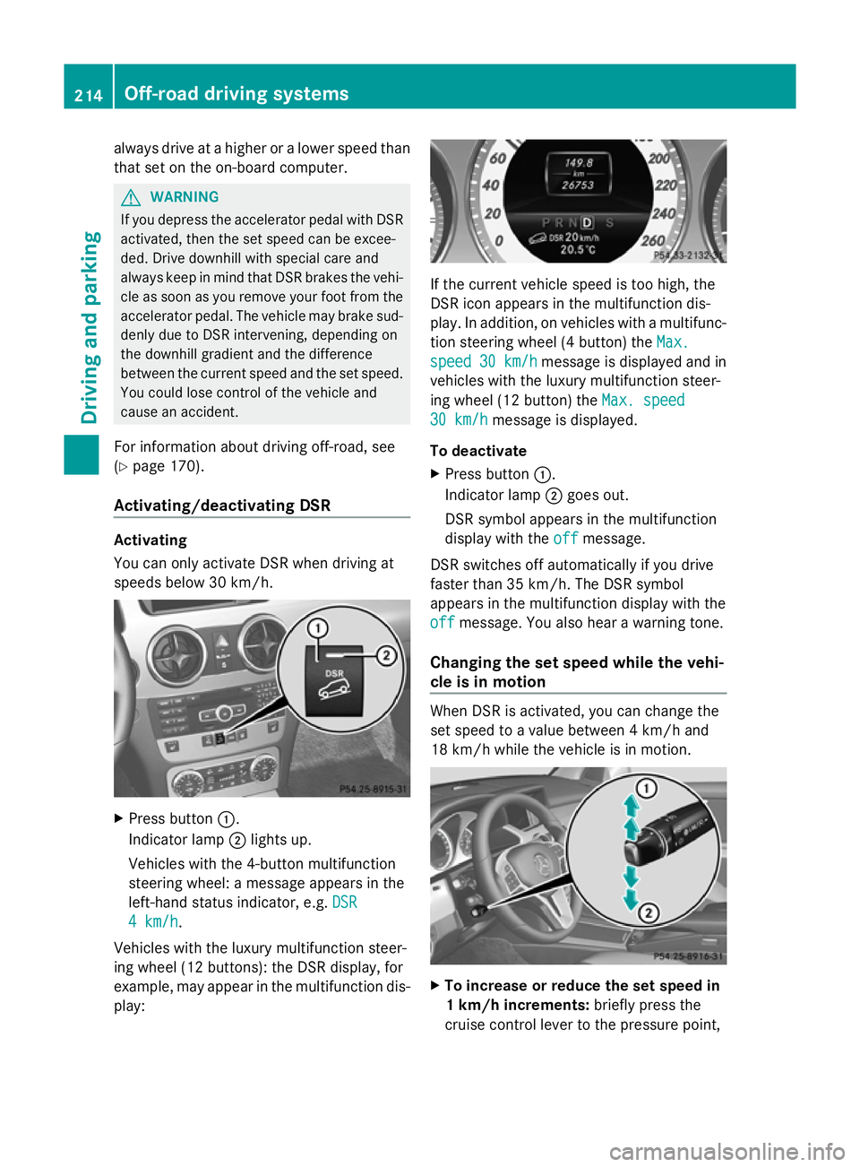 MERCEDES-BENZ GLK SUV 2012 Owners Manual always drive at a higher or a lower speed than
that set on the on-board computer. G
WARNING
If you depress the accelerator pedal with DSR
activated, then the set speed can be excee-
ded. Drive downhil MERCEDES-BENZ GLK SUV 2012 Owners Manual always drive at a higher or a lower speed than
that set on the on-board computer. G
WARNING
If you depress the accelerator pedal with DSR
activated, then the set speed can be excee-
ded. Drive downhil