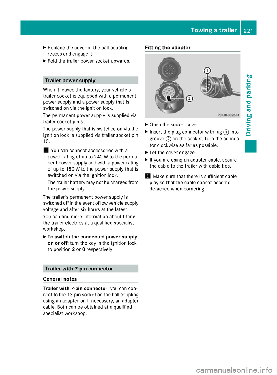 MERCEDES-BENZ GLK SUV 2012 Owners Manual X
Replace the cover of the ball coupling
recess and engage it.
X Fold the trailer power socket upwards. Trailer power supply
When it leaves the factory, your vehicle's
trailer socket is equipped w MERCEDES-BENZ GLK SUV 2012 Owners Manual X
Replace the cover of the ball coupling
recess and engage it.
X Fold the trailer power socket upwards. Trailer power supply
When it leaves the factory, your vehicle's
trailer socket is equipped w