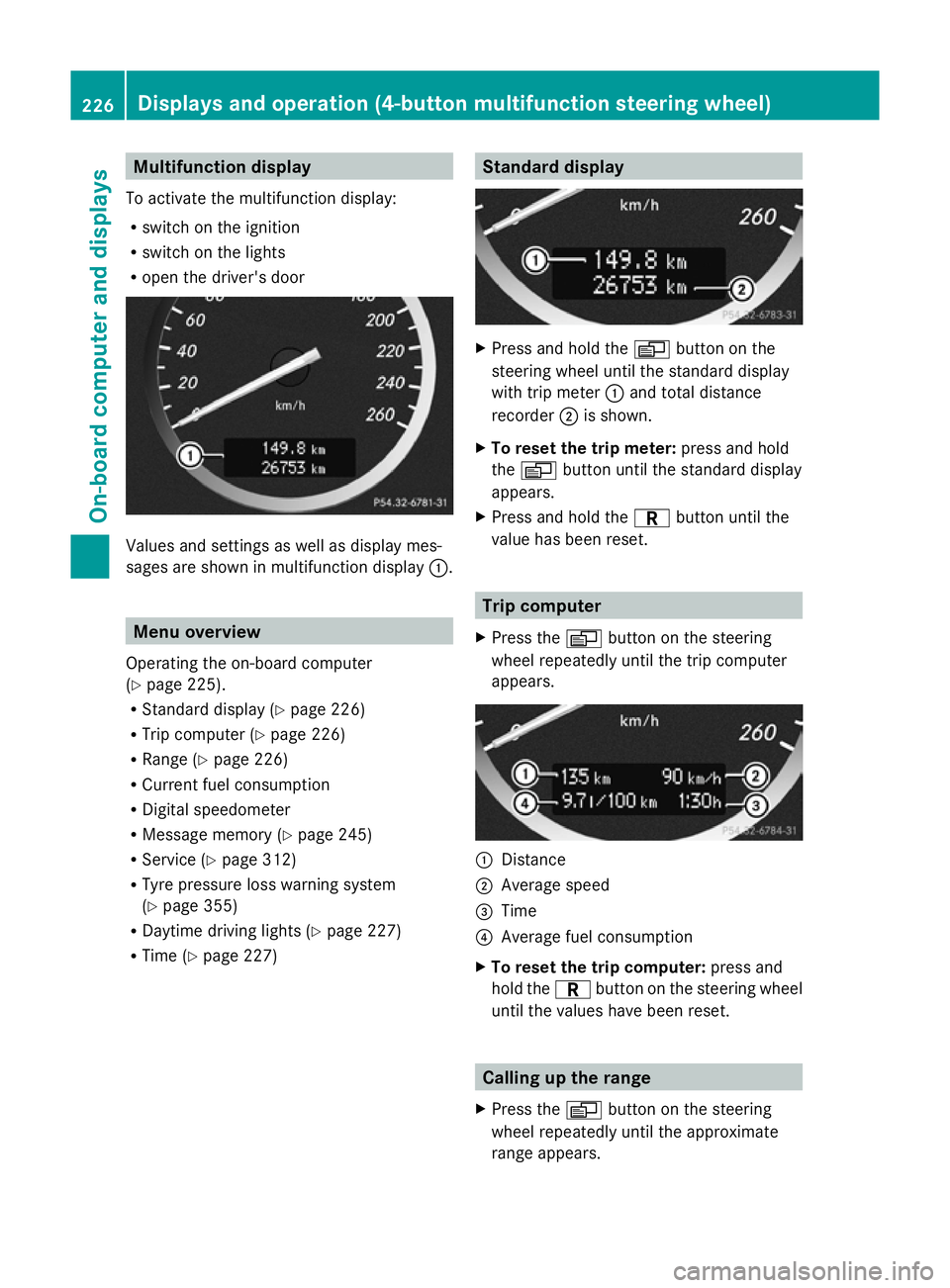 MERCEDES-BENZ GLK SUV 2012  Owners Manual Multifunction display
To activate the multifunction display:
R switch on the ignition
R switch on the lights
R open the driver's door Values and settings as well as display mes-
sages are shown in