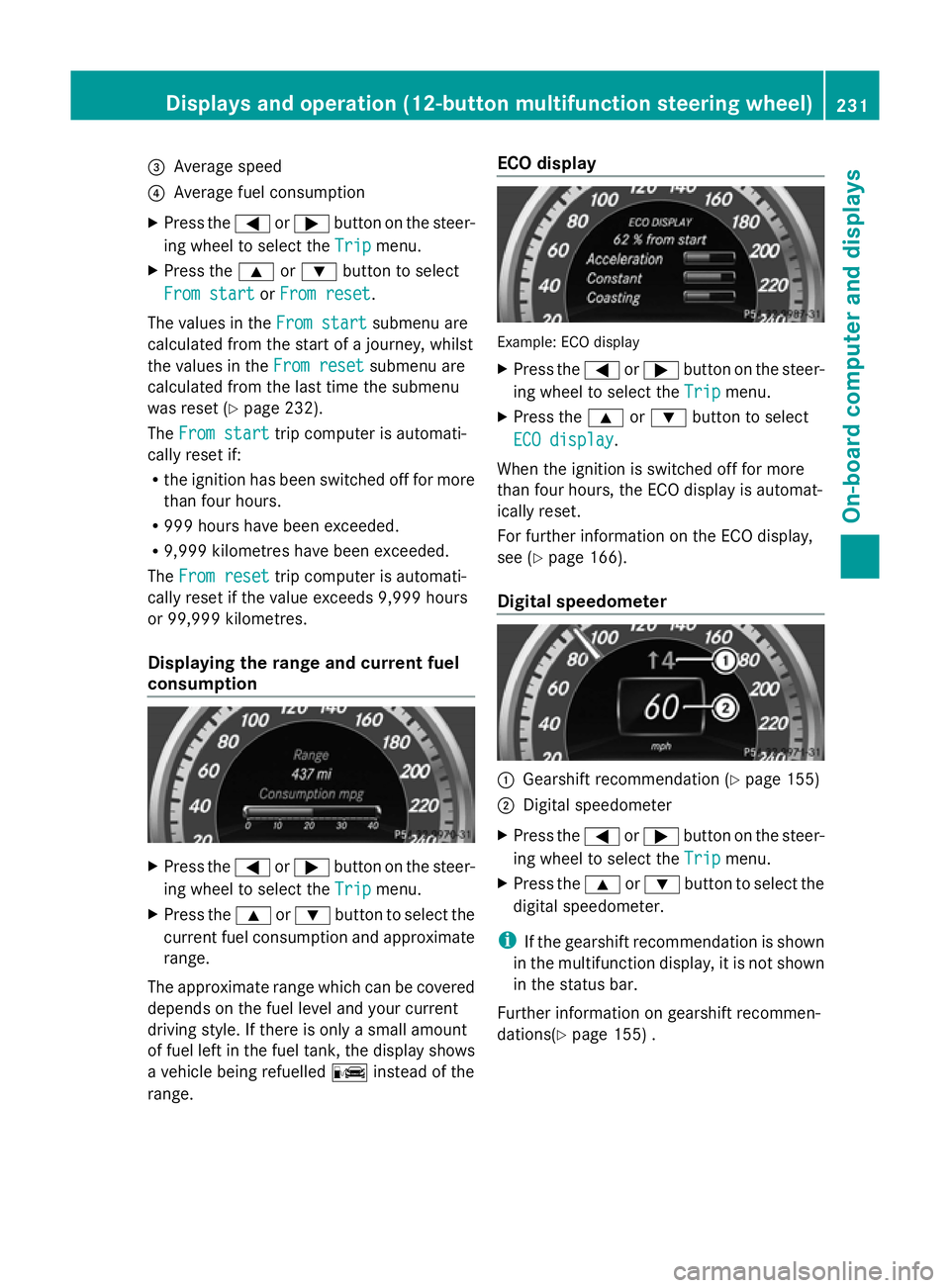 MERCEDES-BENZ GLK SUV 2012  Owners Manual =
Average speed
? Average fuel consumption
X Press the =or; button on the steer-
ing wheel to select the Trip
Tripmenu.
X Press the 9or: button to select
From start
From start orFrom reset
From reset 