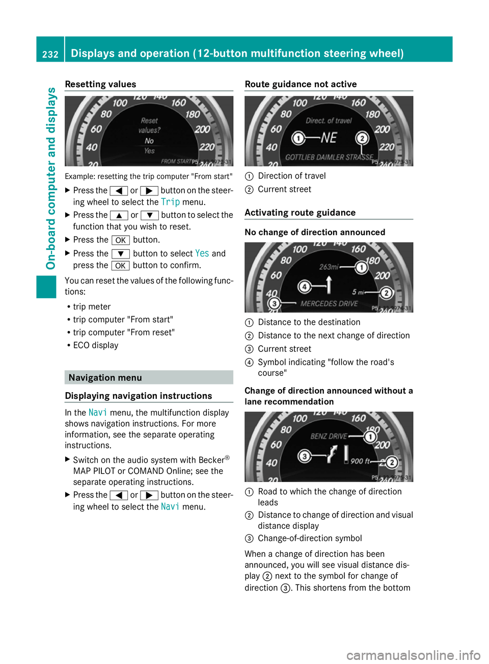 MERCEDES-BENZ GLK SUV 2012 Owners Manual Resetting values
Example: resetting the trip computer "From start"
X Press the =or; button on the steer-
ing wheel to select the Trip
Trip menu.
X Press the 9or: button to select the
function MERCEDES-BENZ GLK SUV 2012 Owners Manual Resetting values
Example: resetting the trip computer "From start"
X Press the =or; button on the steer-
ing wheel to select the Trip
Trip menu.
X Press the 9or: button to select the
function