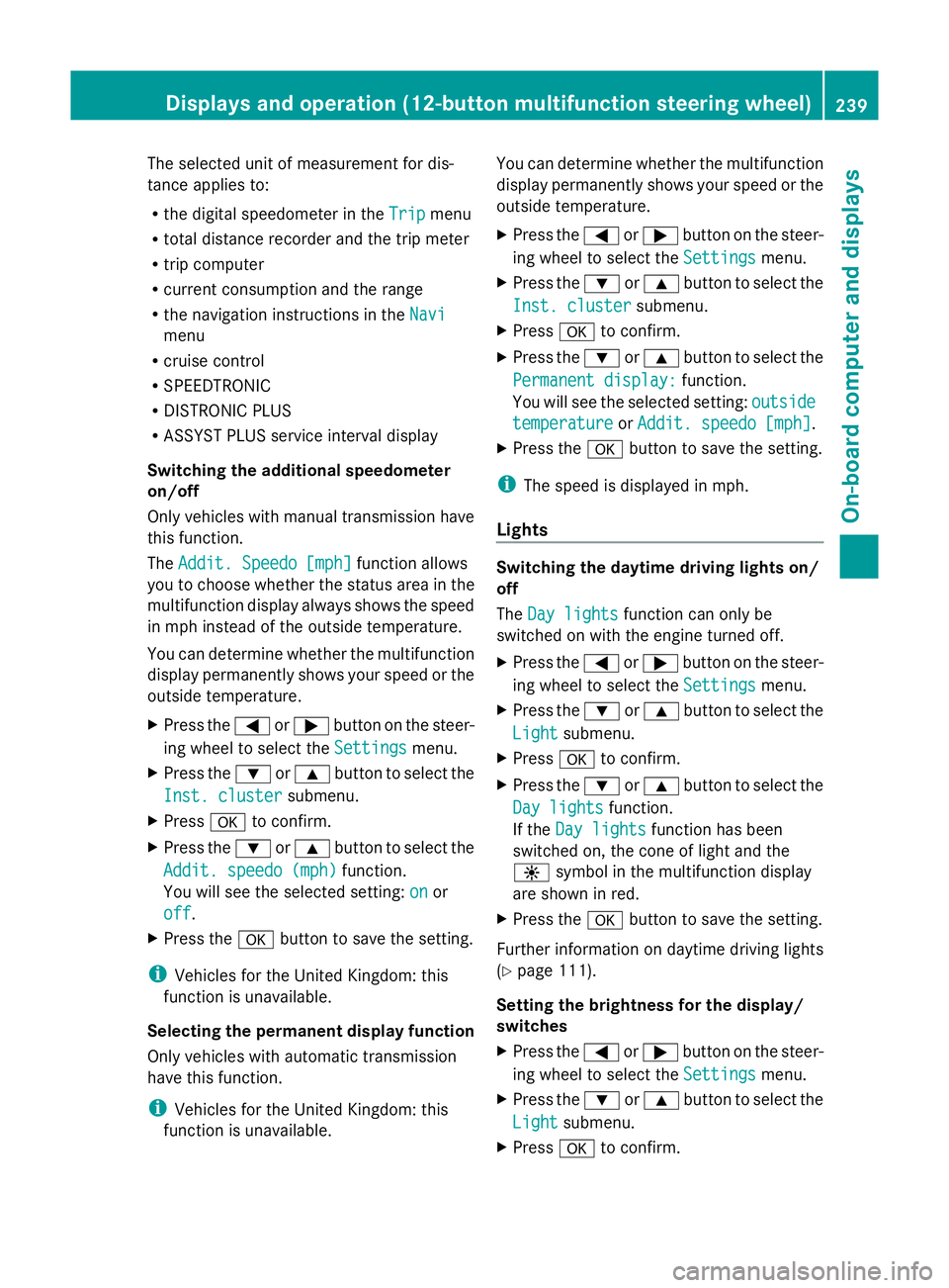 MERCEDES-BENZ GLK SUV 2012 Owners Manual The selected unit of measurement for dis-
tance applies to:
R the digital speedometer in the Trip
Trip menu
R total distance recorder and the trip meter
R trip computer
R current consumption and the r MERCEDES-BENZ GLK SUV 2012 Owners Manual The selected unit of measurement for dis-
tance applies to:
R the digital speedometer in the Trip
Trip menu
R total distance recorder and the trip meter
R trip computer
R current consumption and the r