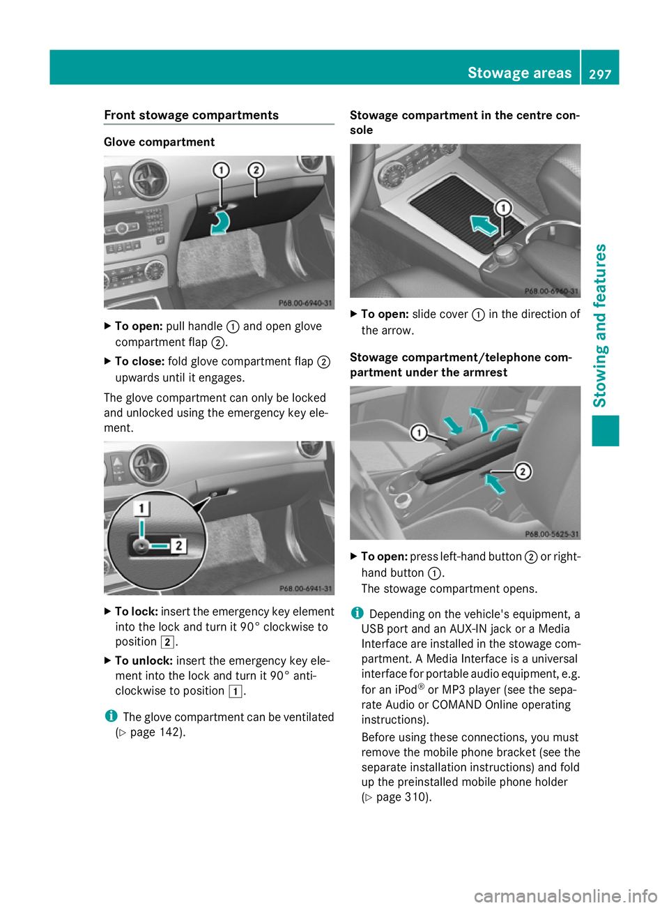 MERCEDES-BENZ GLK SUV 2012 Owners Manual Front stowage compartments
Glove compartment
X
To open: pull handle :and open glove
compartment flap ;.
X To close: fold glove compartment flap ;
upwards until it engages.
The glove compartment can on MERCEDES-BENZ GLK SUV 2012 Owners Manual Front stowage compartments
Glove compartment
X
To open: pull handle :and open glove
compartment flap ;.
X To close: fold glove compartment flap ;
upwards until it engages.
The glove compartment can on