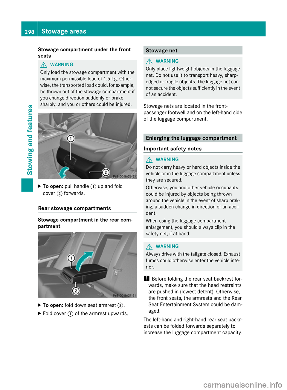 MERCEDES-BENZ GLK SUV 2012 Owners Manual Stowage compartment under the front
seats G
WARNING
Only load the stowage compartment with the
maximum permissible load of 1.5 kg. Other-
wise, the transported load could, for example,
be thrown out o MERCEDES-BENZ GLK SUV 2012 Owners Manual Stowage compartment under the front
seats G
WARNING
Only load the stowage compartment with the
maximum permissible load of 1.5 kg. Other-
wise, the transported load could, for example,
be thrown out o