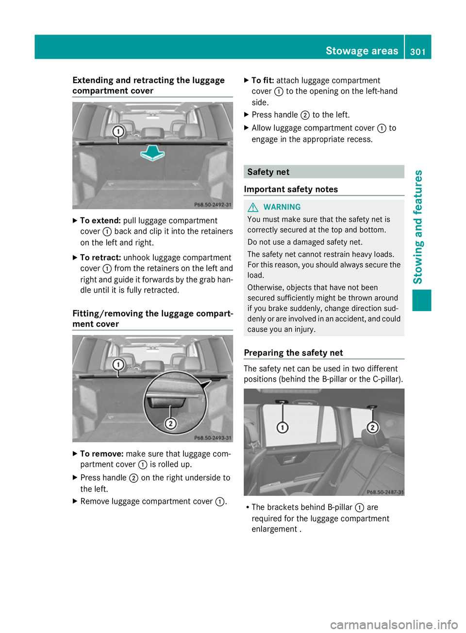 MERCEDES-BENZ GLK SUV 2012 Owners Manual Extending and retracting the luggage
compartment cover X
To extend: pull luggage compartment
cover :back and clip it into the retainers
on the left and right.
X To retract: unhook luggage compartment
MERCEDES-BENZ GLK SUV 2012 Owners Manual Extending and retracting the luggage
compartment cover X
To extend: pull luggage compartment
cover :back and clip it into the retainers
on the left and right.
X To retract: unhook luggage compartment