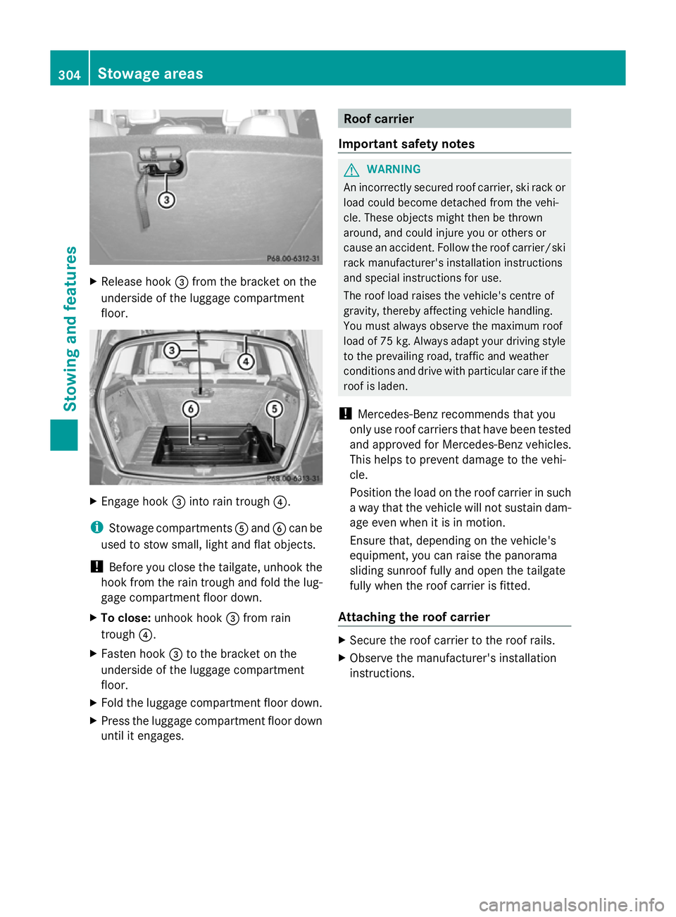 MERCEDES-BENZ GLK SUV 2012 Owners Manual X
Release hook =from the bracket on the
underside of the luggage compartment
floor. X
Engage hook =into rain trough ?.
i Stowage compartments Aand Bcan be
used to stow small, light and flat objects.
! MERCEDES-BENZ GLK SUV 2012 Owners Manual X
Release hook =from the bracket on the
underside of the luggage compartment
floor. X
Engage hook =into rain trough ?.
i Stowage compartments Aand Bcan be
used to stow small, light and flat objects.
!