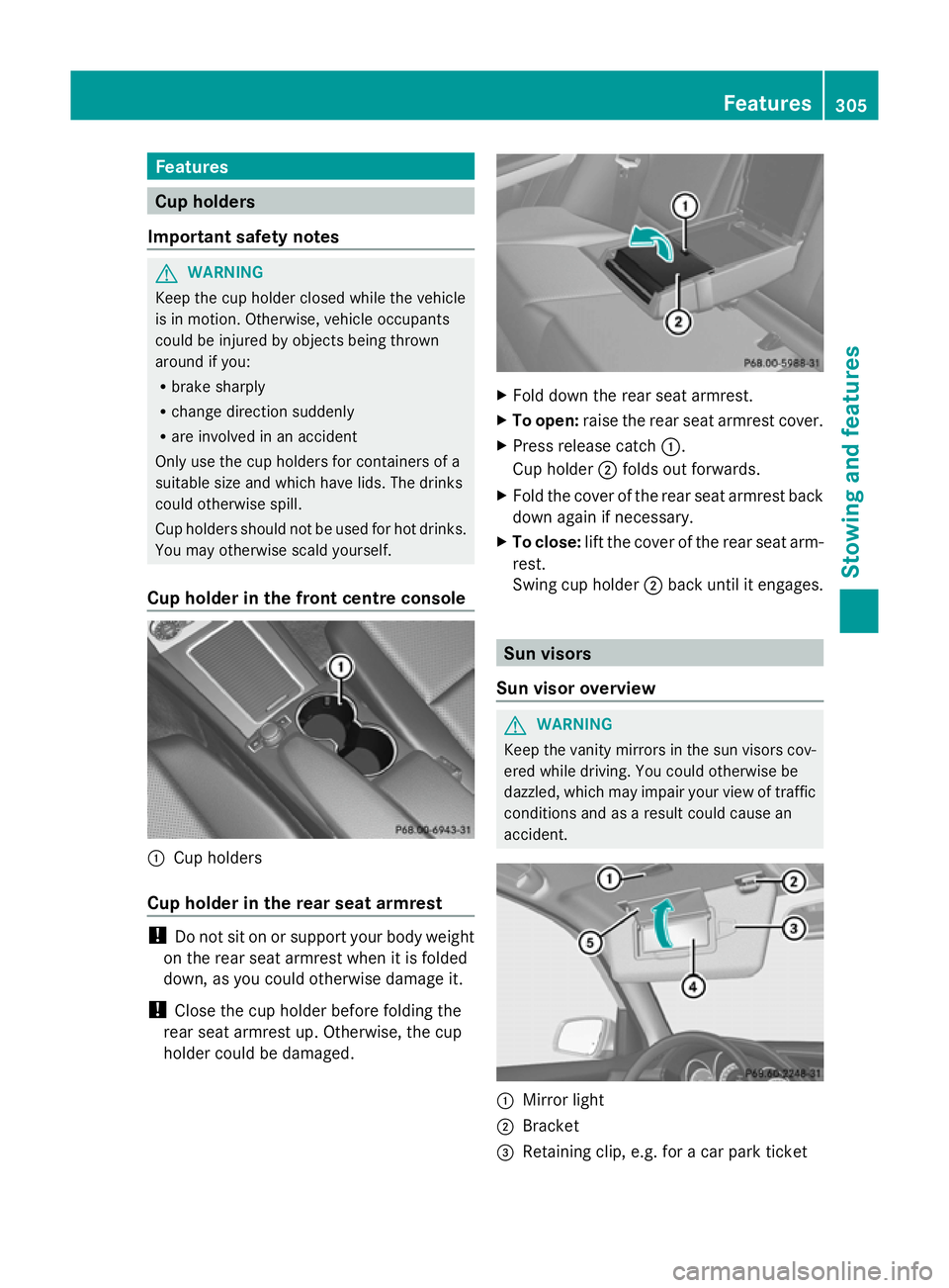 MERCEDES-BENZ GLK SUV 2012 Owners Manual Features
Cup holders
Important safety notes G
WARNING
Keep the cup holder closed while the vehicle
is in motion. Otherwise, vehicle occupants
could be injured by objects being thrown
around if you:
R MERCEDES-BENZ GLK SUV 2012 Owners Manual Features
Cup holders
Important safety notes G
WARNING
Keep the cup holder closed while the vehicle
is in motion. Otherwise, vehicle occupants
could be injured by objects being thrown
around if you:
R