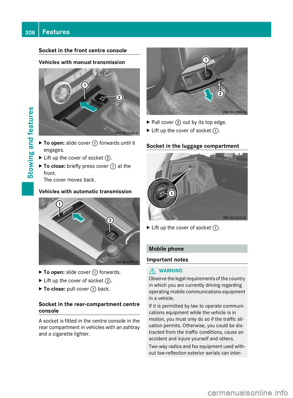 MERCEDES-BENZ GLK SUV 2012  Owners Manual Socket in the front centre console
Vehicles with manual transmission
X
To open: slide cover :forwards until it
engages.
X Lift up the cover of socket ;.
X To close: briefly press cover :at the
front.
