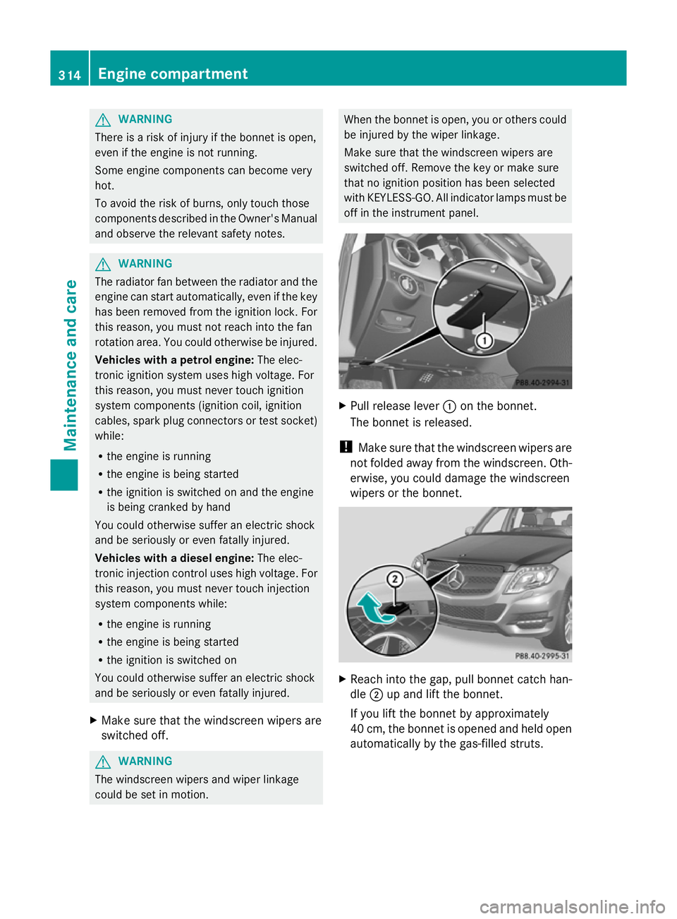 MERCEDES-BENZ GLK SUV 2012  Owners Manual G
WARNING
There is a risk of injury if the bonnet is open,
even if the engine is not running.
Some engine components can become very
hot.
To avoid the risk of burns, only touch those
components descri
