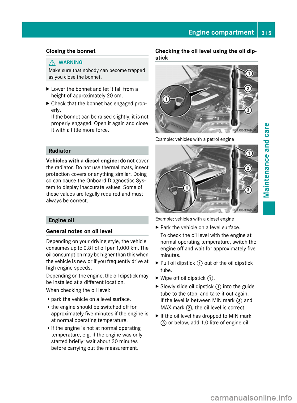 MERCEDES-BENZ GLK SUV 2012  Owners Manual Closing the bonnet
G
WARNING
Make sure that nobody can become trapped
as you close the bonnet.
X Lower the bonnet and let it fall from a
height of approximately 20 cm.
X Check that the bonnet has enga