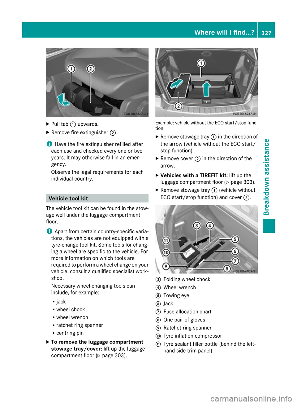 MERCEDES-BENZ GLK SUV 2012  Owners Manual X
Pull tab :upwards.
X Remove fire extinguisher ;.
i Have the fire extinguisher refilled after
each use and checked every one or two
years. It may otherwise fail in an emer-
gency.
Observe the legal r