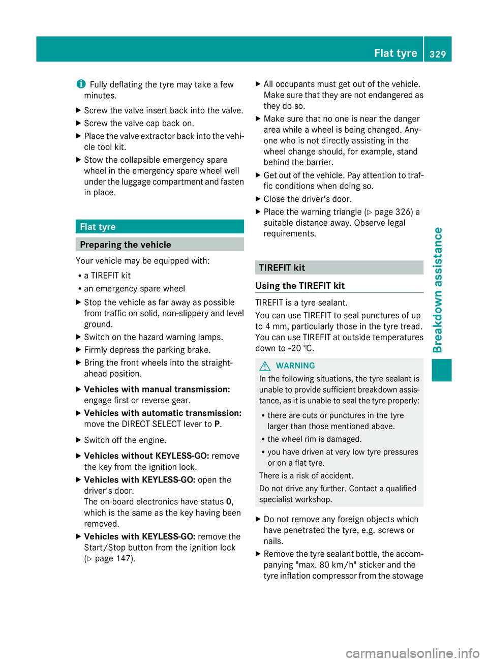 MERCEDES-BENZ GLK SUV 2012  Owners Manual i
Fully deflating the tyre may take a few
minutes.
X Screw the valve insert back into the valve.
X Screw the valve cap back on.
X Place the valve extractor back into the vehi-
cle tool kit.
X Stow the