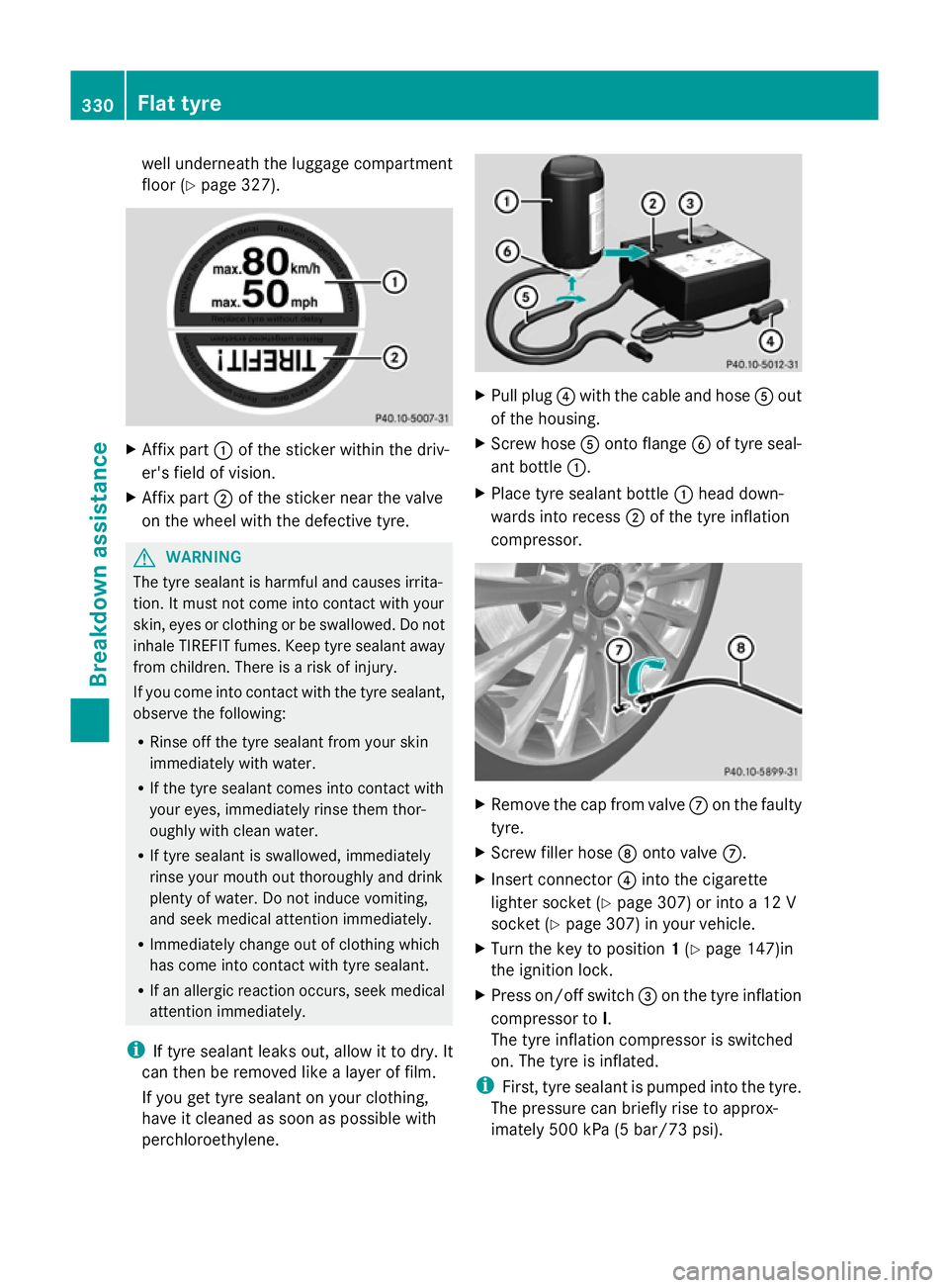 MERCEDES-BENZ GLK SUV 2012  Owners Manual well underneath the luggage compartment
floor (Y page 327). X
Affix part :of the sticker within the driv-
er's field of vision.
X Affix part ;of the sticker near the valve
on the wheel with the de