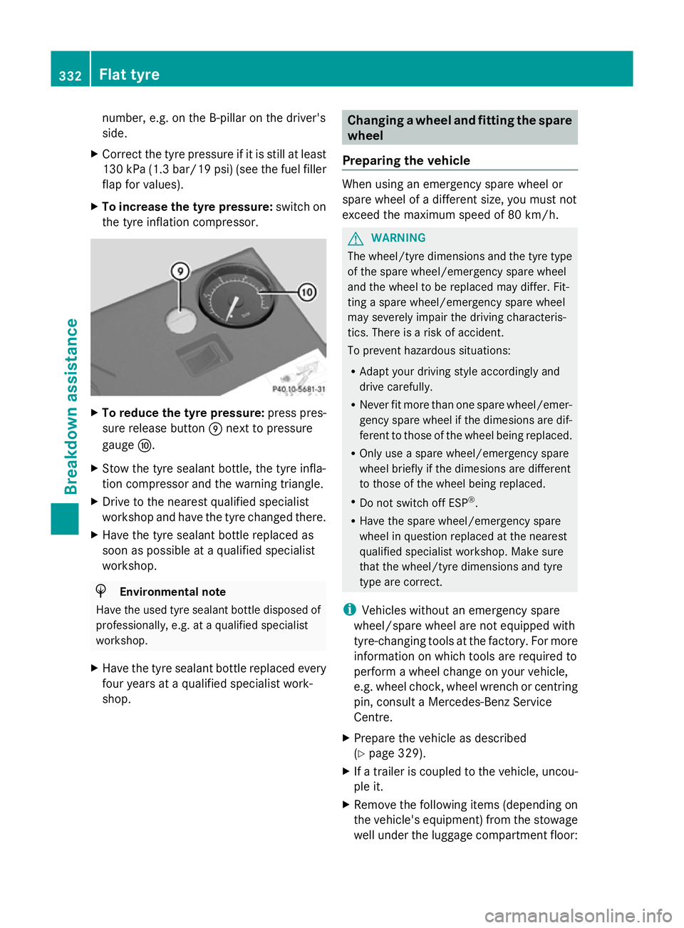 MERCEDES-BENZ GLK SUV 2012  Owners Manual number, e.g. on the B-pillar on the driver's
side.
X Correct the tyre pressure if it is still at least
130 kPa (1.3 ba r/19 psi) (see the fuel filler
flap for values).
X To increase the tyre press