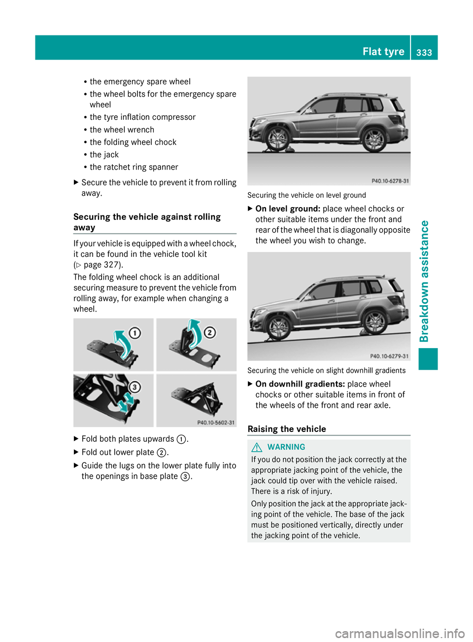 MERCEDES-BENZ GLK SUV 2012  Owners Manual R
the emergency spare wheel
R the wheel bolts for the emergency spare
wheel
R the tyre inflation compressor
R the wheel wrench
R the folding wheel chock
R the jack
R the ratchet ring spanner
X Secure 