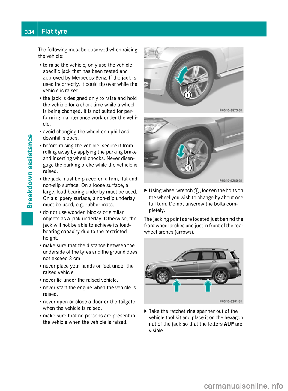 MERCEDES-BENZ GLK SUV 2012  Owners Manual The following must be observed when raising
the vehicle:
R to raise the vehicle, only use the vehicle-
specific jack that has been tested and
approved by Mercedes-Benz. If the jack is
used incorrectly