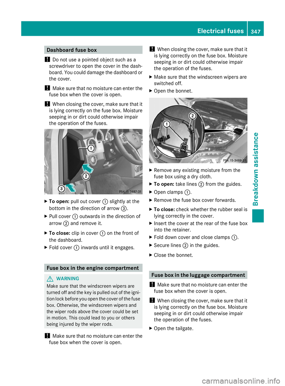 MERCEDES-BENZ GLK SUV 2012  Owners Manual Dashboard fuse box
! Do not use a pointed object such as a
screwdriver to open the cover in the dash-
board. You could damage the dashboard or
the cover.
! Make sure that no moisture can enter the
fus