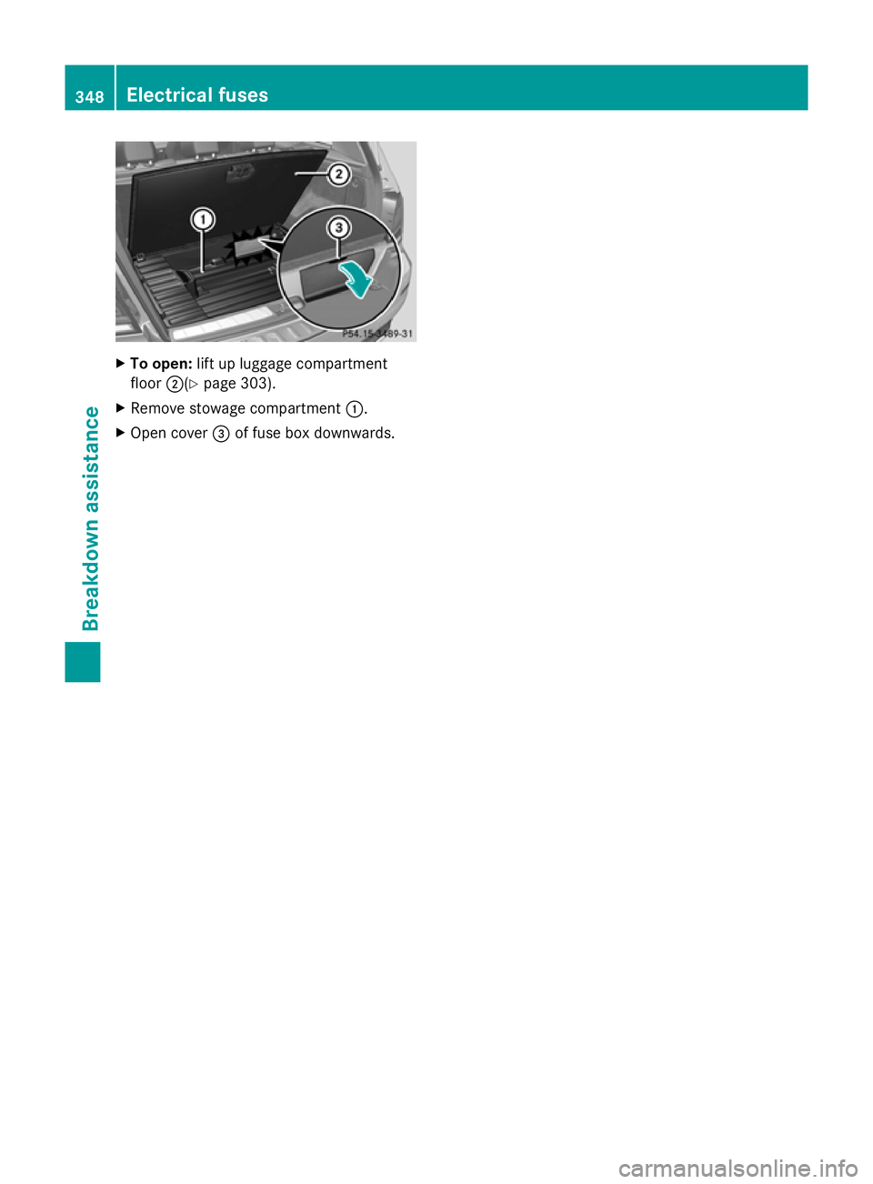 MERCEDES-BENZ GLK SUV 2012  Owners Manual X
To open: lift up luggage compartment
floor ;(Y page 303).
X Remove stowage compartment :.
X Open cover =of fuse box downwards. 348
Electrical fusesBreakdo
wn assis tance 