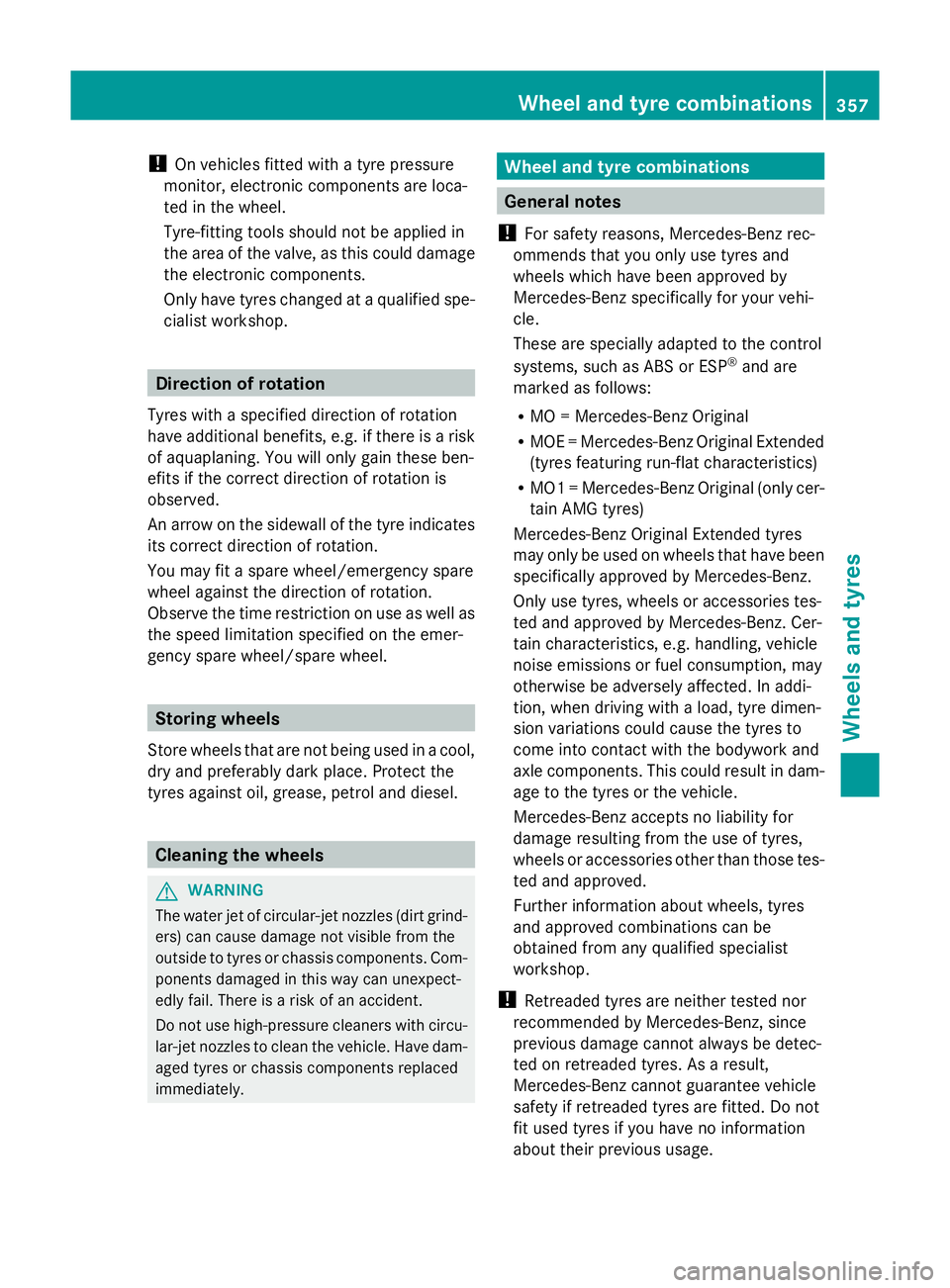 MERCEDES-BENZ GLK SUV 2012  Owners Manual !
On vehicles fitted with a tyre pressure
monitor, electronic components are loca-
ted in the wheel.
Tyre-fitting tools should not be applied in
the area of the valve, as this could damage
the electro