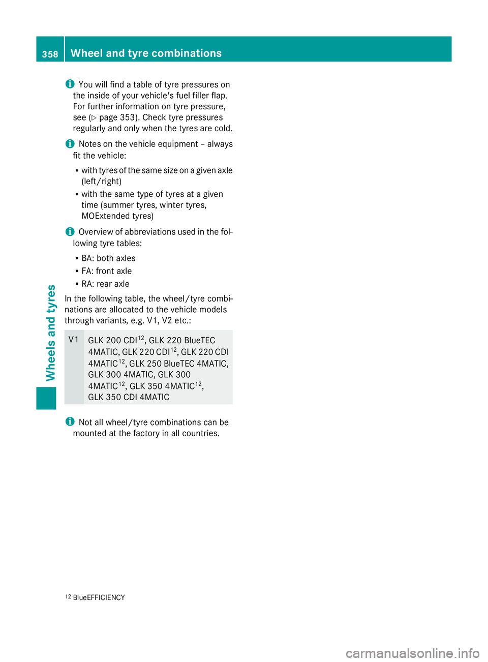 MERCEDES-BENZ GLK SUV 2012 Owners Manual i
You will find a table of tyre pressures on
the inside of your vehicle's fuel filler flap.
For further information on tyre pressure,
see (Y page 353). Check tyre pressures
regularly and only when MERCEDES-BENZ GLK SUV 2012 Owners Manual i
You will find a table of tyre pressures on
the inside of your vehicle's fuel filler flap.
For further information on tyre pressure,
see (Y page 353). Check tyre pressures
regularly and only when
