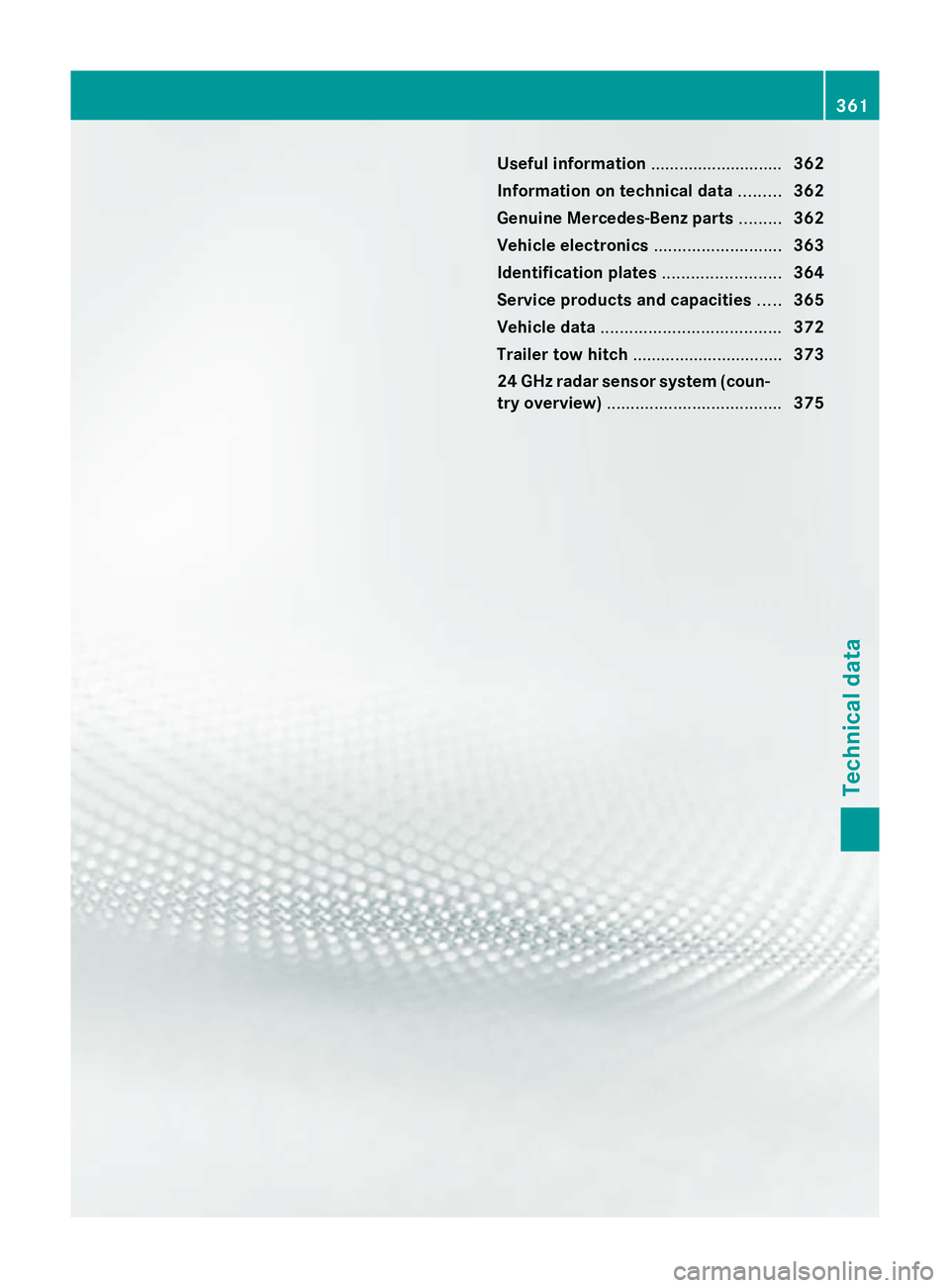 MERCEDES-BENZ GLK SUV 2012 Owners Manual Useful information
............................362
Information on technical data .........362
Genuine Mercedes-Benz parts .........362
Vehicle electronics ...........................363
Identification MERCEDES-BENZ GLK SUV 2012 Owners Manual Useful information
............................362
Information on technical data .........362
Genuine Mercedes-Benz parts .........362
Vehicle electronics ...........................363
Identification
