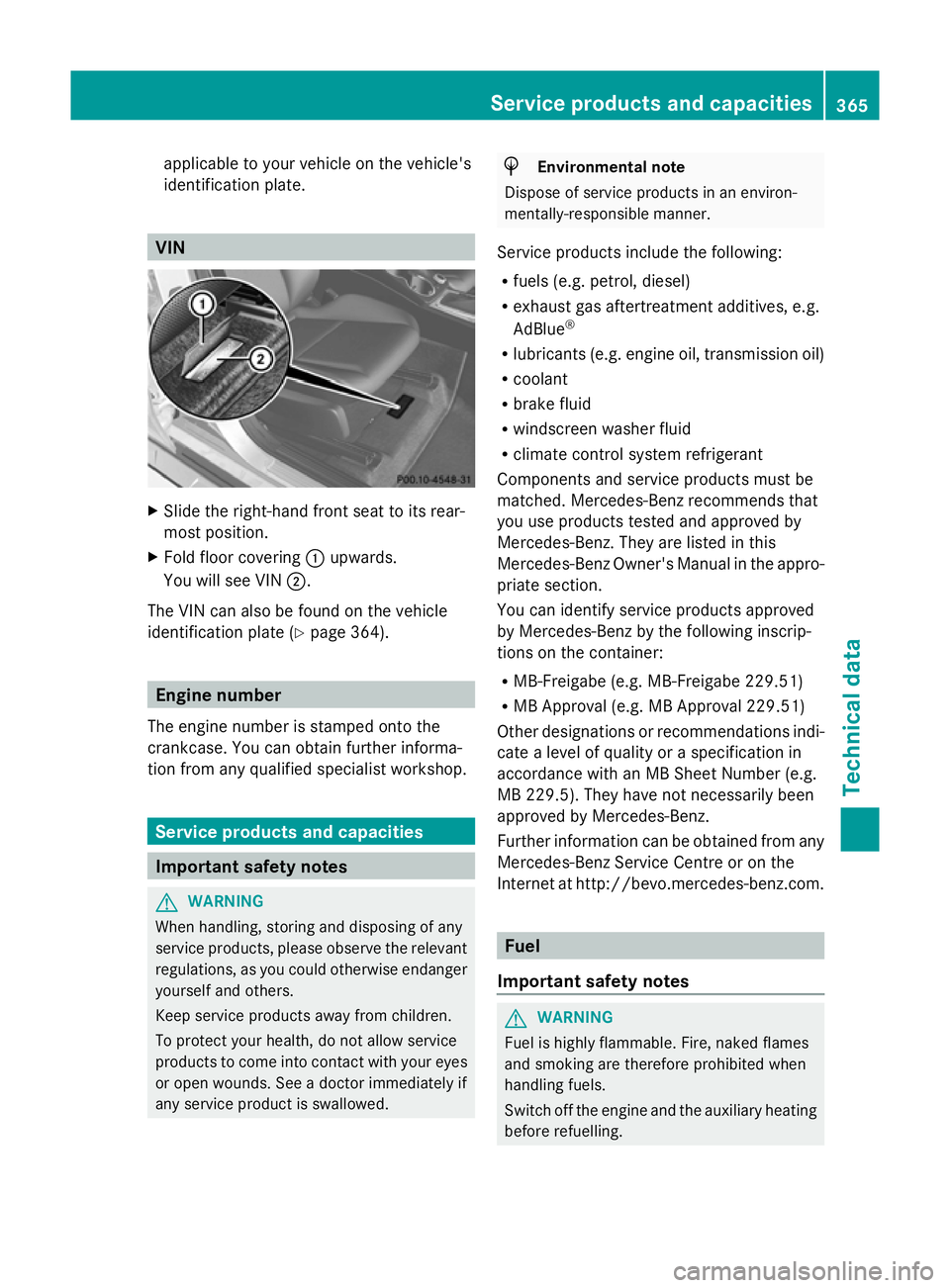 MERCEDES-BENZ GLK SUV 2012 Owners Manual applicable to your vehicle on the vehicle's
identification plate.
VIN
X
Slide the right-hand front seat to its rear-
most position.
X Fold floor covering :upwards.
You will see VIN ;.
The VIN can MERCEDES-BENZ GLK SUV 2012 Owners Manual applicable to your vehicle on the vehicle's
identification plate.
VIN
X
Slide the right-hand front seat to its rear-
most position.
X Fold floor covering :upwards.
You will see VIN ;.
The VIN can