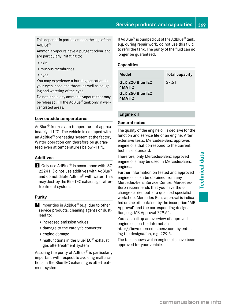 MERCEDES-BENZ GLK SUV 2012  Owners Manual This depends in particular upon the age of the
AdBlue ®
.
Ammonia vapours have a pungent odour and
are particularly irritating to:
R skin
R mucous membranes
R eyes
You may experience a burning sensat