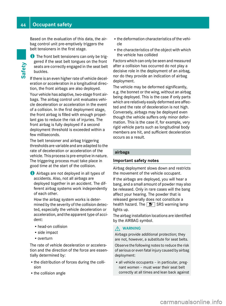 MERCEDES-BENZ GLK SUV 2012 Service Manual Based on the evaluation of this data, the air-
bag control unit pre-emptively triggers the
belt tensioners in the first stage.
i The front belt tensioners can only be trig-
gered if the seat belt tong