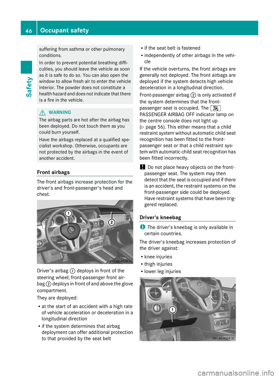 MERCEDES-BENZ GLK SUV 2012 Service Manual suffering from asthma or other pulmonary
conditions.
In order to prevent potential breathing diffi-
culties, you should leave the vehicle as soon
as it is safe to do so. You can also open the
window t