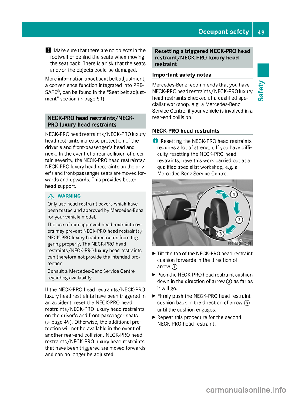 MERCEDES-BENZ GLK SUV 2012 Workshop Manual !
Make sure that there are no objects in the
footwell or behind the seats when moving
the seat back. There is a risk that the seats
and/or the objects could be damaged.
More information about seat bel
