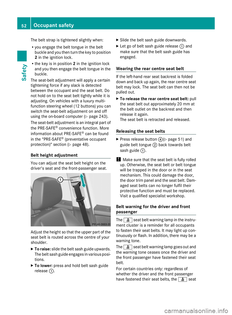 MERCEDES-BENZ GLK SUV 2012 Workshop Manual The belt strap is tightened slightly when:
R you engage the belt tongue in the belt
buckle and you then turn the key to position
2 in the ignition lock.
R the key is in position 2in the ignition lock
