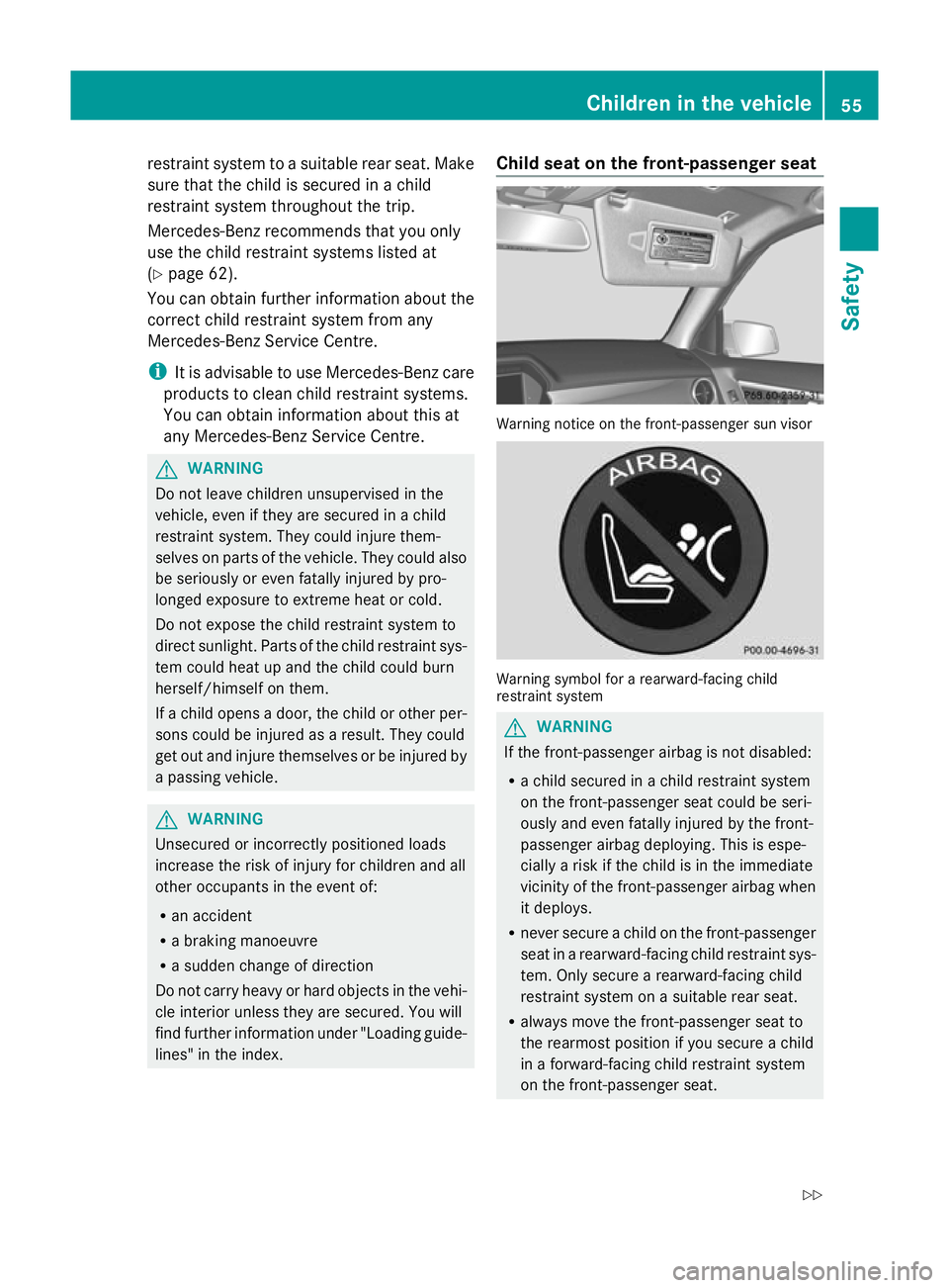MERCEDES-BENZ GLK SUV 2012 Workshop Manual restraint system to a suitable rear seat. Make
sure that the child is secured in a child
restraint system throughout the trip.
Mercedes-Benz recommends that you only
use the child restraint systems li