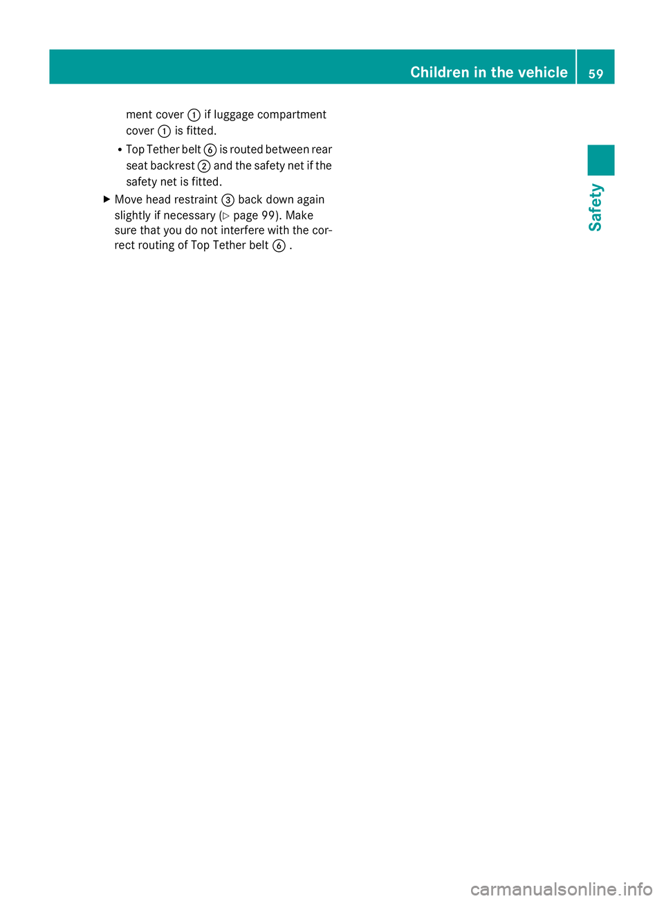 MERCEDES-BENZ GLK SUV 2012 Repair Manual ment cover
:if luggage compartment
cover :is fitted.
R Top Tether belt Bis routed between rear
seat backrest ;and the safety net if the
safety net is fitted.
X Move head restraint =back down again
sli