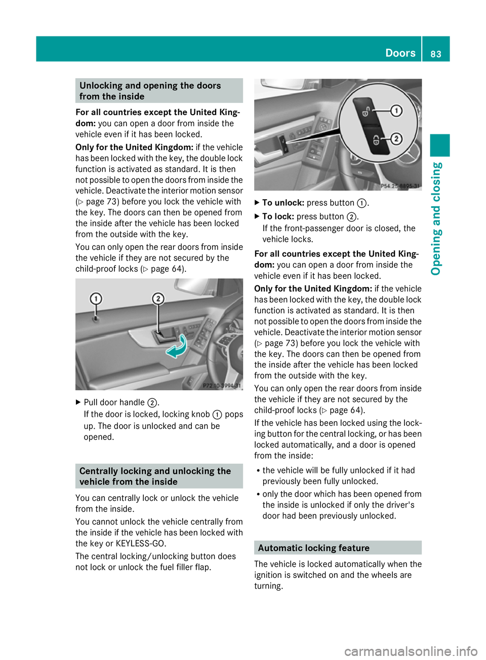 MERCEDES-BENZ GLK SUV 2012 Manual Online Unlocking and opening the doors
from the inside
For all countries except the United King-
dom: you can open a door from inside the
vehicle even if it has been locked.
Only for the United Kingdom: if t