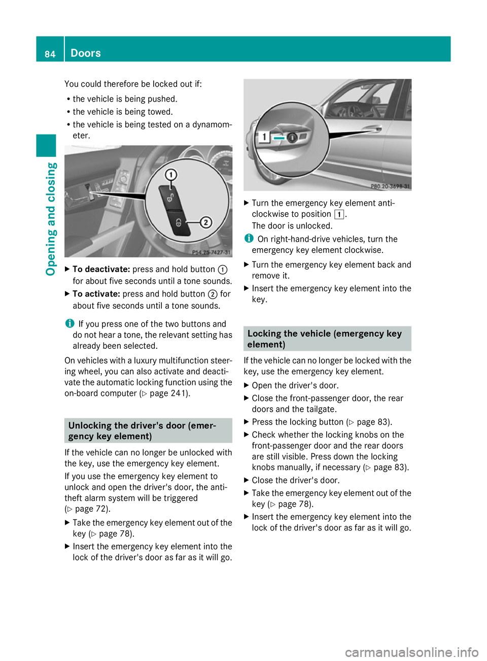 MERCEDES-BENZ GLK SUV 2012 Manual Online You could therefore be locked out if:
R the vehicle is being pushed.
R the vehicle is being towed.
R the vehicle is being tested on a dynamom-
eter. X
To deactivate: press and hold button :
for about 