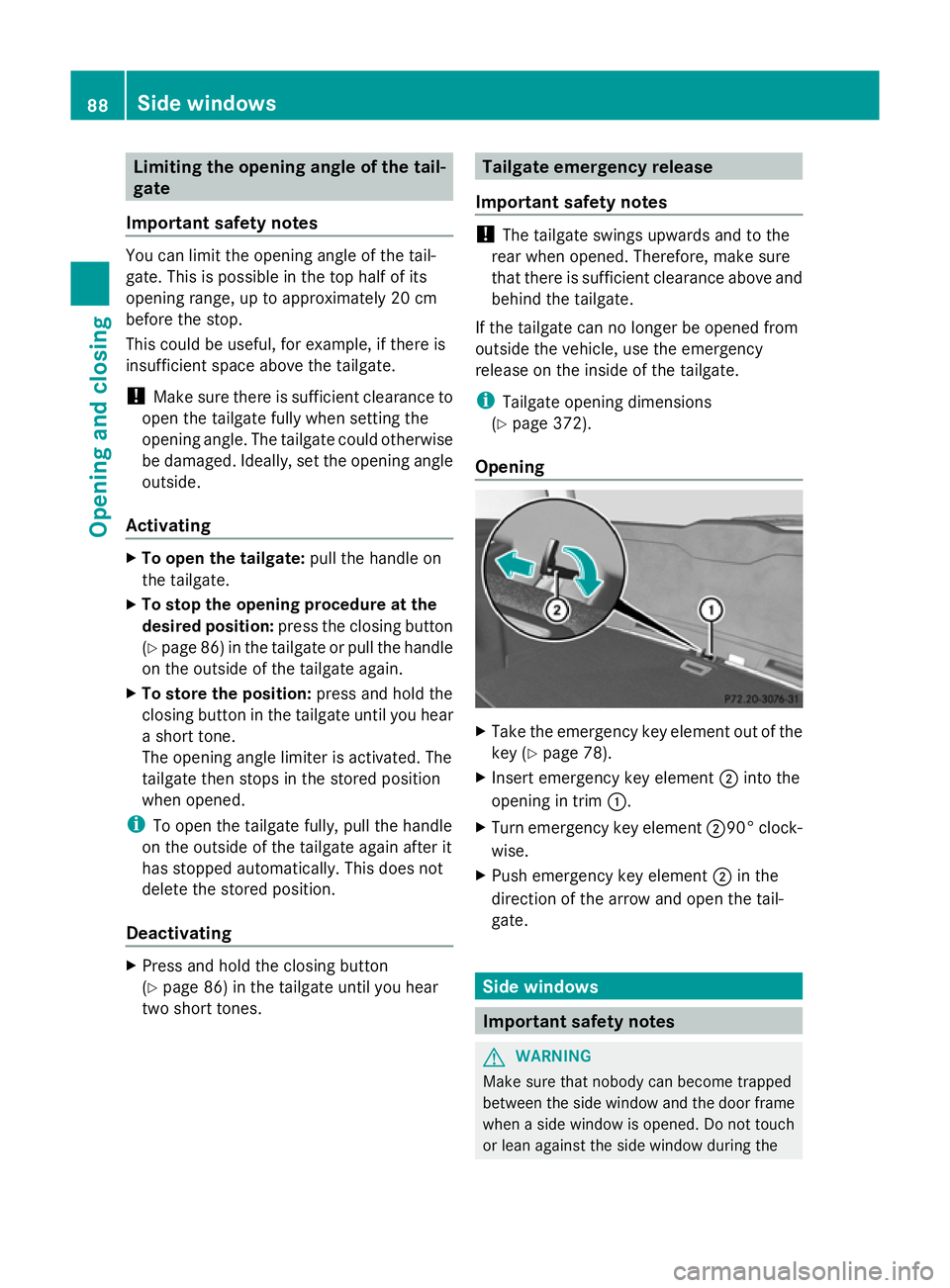 MERCEDES-BENZ GLK SUV 2012 Owners Manual Limiting the opening angle of the tail-
gate
Important safety notes You can limit the opening angle of the tail-
gate. This is possible in the top half of its
opening range, up to approximately 20 cm
MERCEDES-BENZ GLK SUV 2012 Owners Manual Limiting the opening angle of the tail-
gate
Important safety notes You can limit the opening angle of the tail-
gate. This is possible in the top half of its
opening range, up to approximately 20 cm