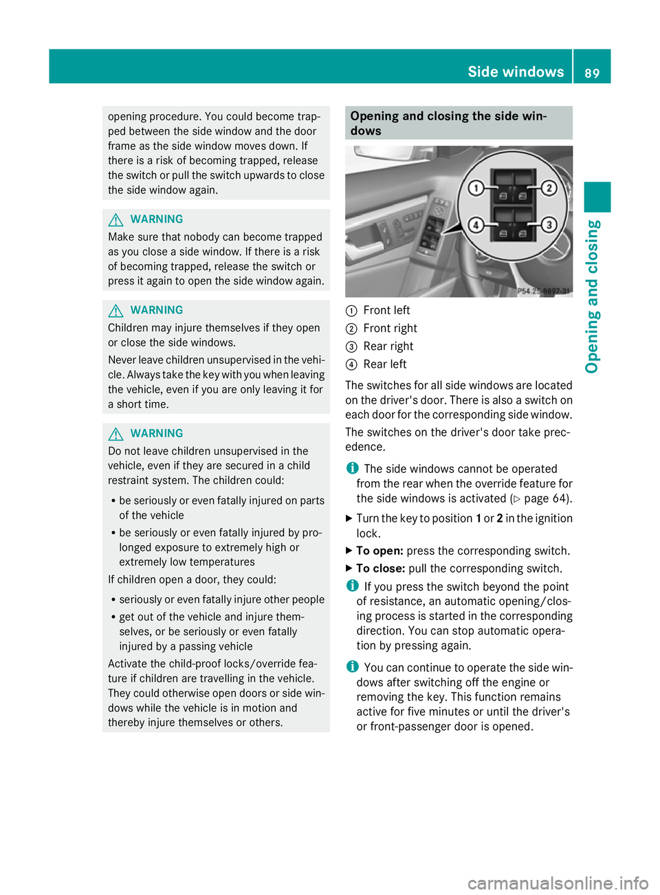 MERCEDES-BENZ GLK SUV 2012 Owners Manual opening procedure. You could become trap-
ped between the side window and the door
frame as the side window moves down. If
there is a risk of becoming trapped, release
the switch or pull the switch up MERCEDES-BENZ GLK SUV 2012 Owners Manual opening procedure. You could become trap-
ped between the side window and the door
frame as the side window moves down. If
there is a risk of becoming trapped, release
the switch or pull the switch up