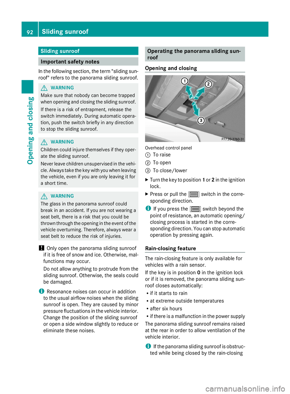 MERCEDES-BENZ GLK SUV 2012 Owners Manual Sliding sunroof
Important safety notes
In the following section, the term "sliding sun-
roof" refers to the panorama sliding sunroof. G
WARNING
Make sure that nobody can become trapped
when op MERCEDES-BENZ GLK SUV 2012 Owners Manual Sliding sunroof
Important safety notes
In the following section, the term "sliding sun-
roof" refers to the panorama sliding sunroof. G
WARNING
Make sure that nobody can become trapped
when op