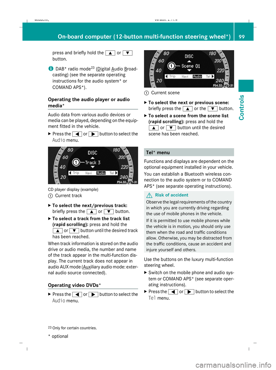MERCEDES-BENZ GLK SUV 2008  Owners Manual press and briefly hold the
9or:
button.
i DAB* radio mode 23
( Digital Audio Broad-
casting) (see the separate operating
instructions for the audio system* or
COMAND APS*).
Operating the audio player 