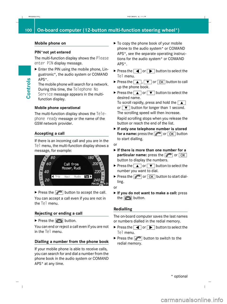 MERCEDES-BENZ GLK SUV 2008  Owners Manual Mobile phone on
PIN*not yet entered
The multi-function display shows the
Please
enter PIN display message.
X Enter the PIN using the mobile phone, Lin-
guatronic*, the audio system or COMAND
APS*.
The