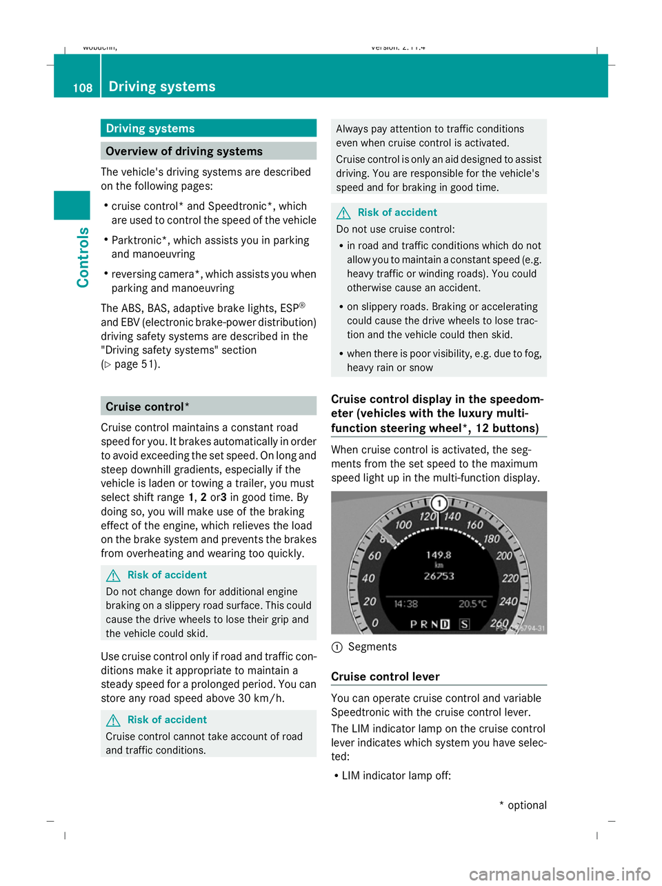 MERCEDES-BENZ GLK SUV 2008  Owners Manual Driving systems
Overview of driving systems
The vehicle's driving systems are described
on the following pages:
R cruise control* and Speedtronic*, which
are used to control the speed of the vehic